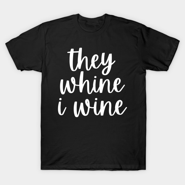 They Whine I Wine. Funny Wine Lover Mom Saying T-Shirt by That Cheeky Tee